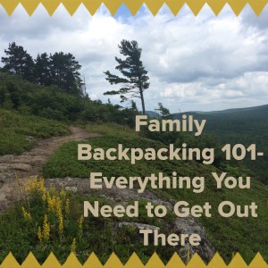 Family Backpacking 101- Everything You Need to Know to Start Backpacking